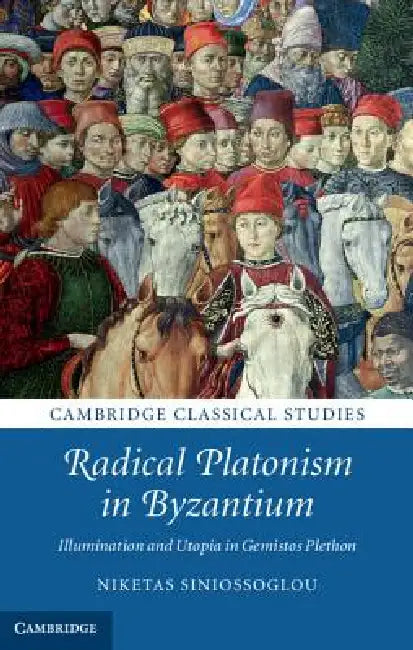 Radical Platonism in Byzantium by Niketas Siniossoglou
