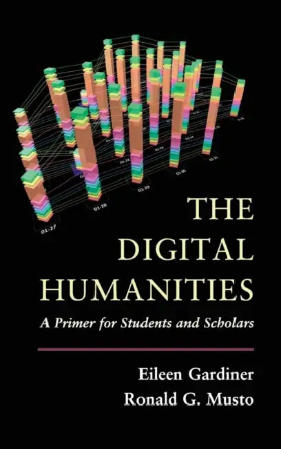 The Digital Humanities by Eileen Gardiner, Ronald G. Musto