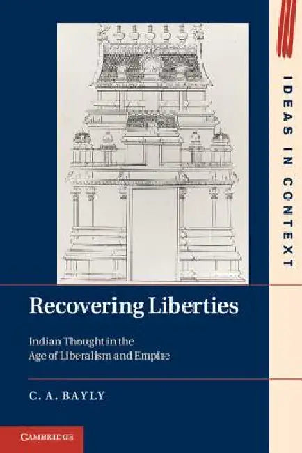Recovering Liberties: Indian Thought in the Age of Liberalism and Empire by C. A. Bayly