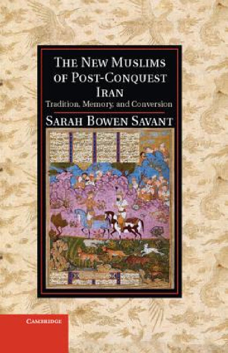 The New Muslims of Post-Conquest Iran by Sarah Bowen Savant