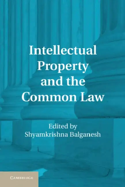 Intellectual Property and the Common Law by Shyamkrishna Balganesh