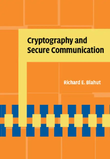 Cryptography and Secure Communication by Richard E. Blahut