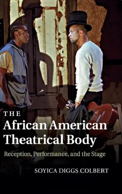 The African American Theatrical Body by Soyica Diggs Colbert