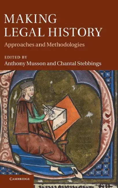 Making Legal History: Approaches and Methodologies by Anthony Musson, Chantal Stebbings