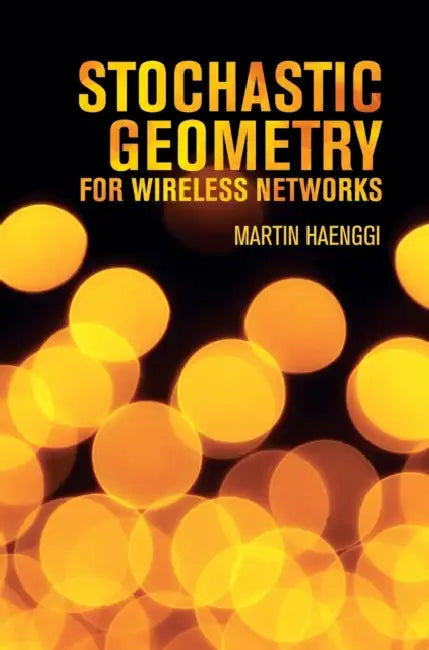 Stochastic Geometry for Wireless Networks by Martin Haenggi