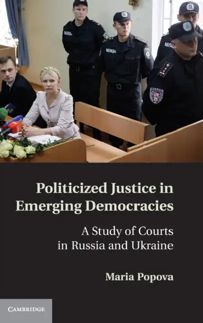 Politicized Justice in Emerging Democracies by Maria Popova