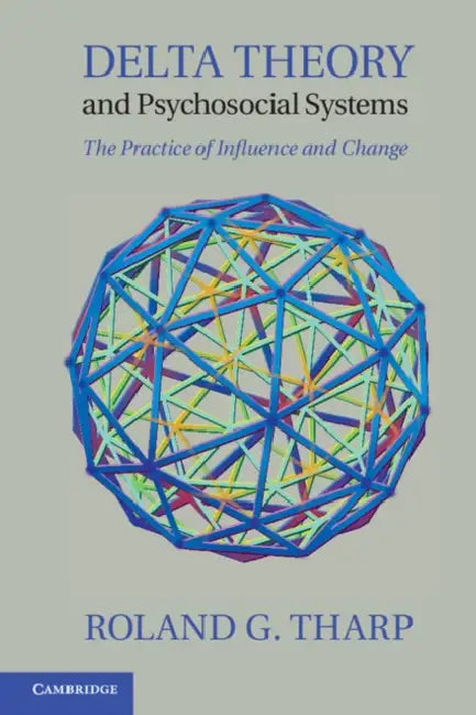 Delta Theory and Psychosocial Systems: The Practice of Influence and Change by Roland G. Tharp