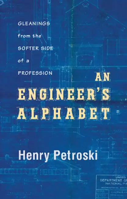 An Engineer's Alphabet: Gleanings from the Softer Side of a Profession by Henry Petroski