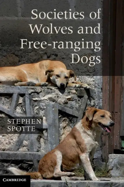 Societies of Wolves and Free-ranging Dogs by Stephen Spotte