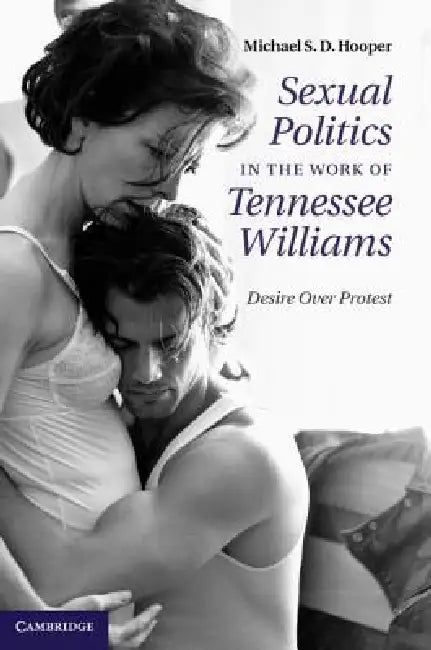 Sexual Politics in the Work of Tennessee Williams by Michael S. D. Hooper