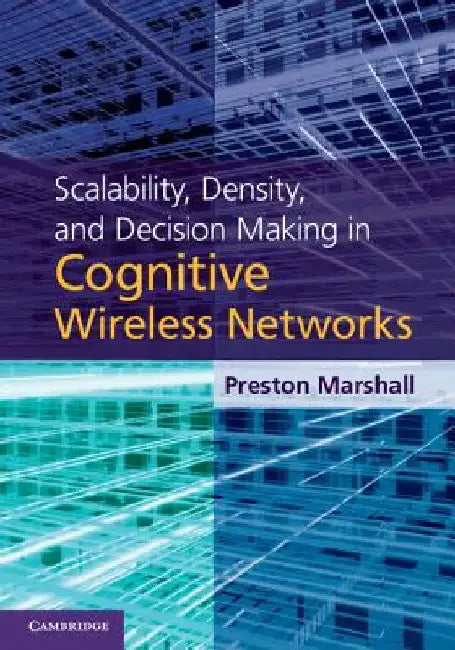 Scalability, Density, and Decision Making in Cognitive Wireless Networks by Preston Marshall