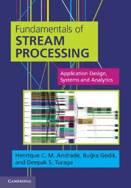 Fundamentals of Stream Processing by Henrique C. M. Andrade, Buğra Gedik, Deepak S. Turaga