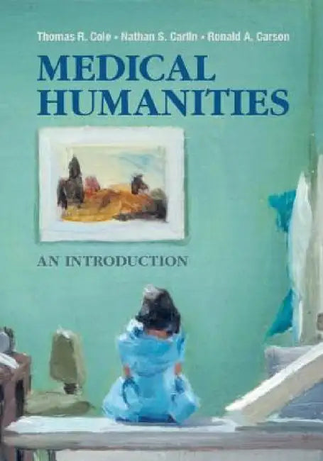 Medical Humanities by Thomas R. Cole, Nathan S. Carlin, Ronald A. Carson