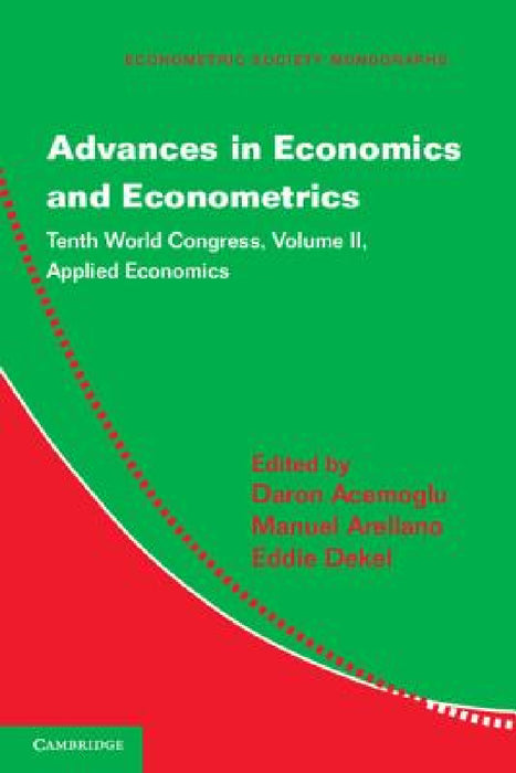 Advances in Economics and Econometrics: Tenth World Congress by Econometric Society World Congress (10th, Econometric Society