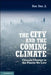 The City and the Coming Climate: Climate Change in the Places We Live by Brian Stone Jr