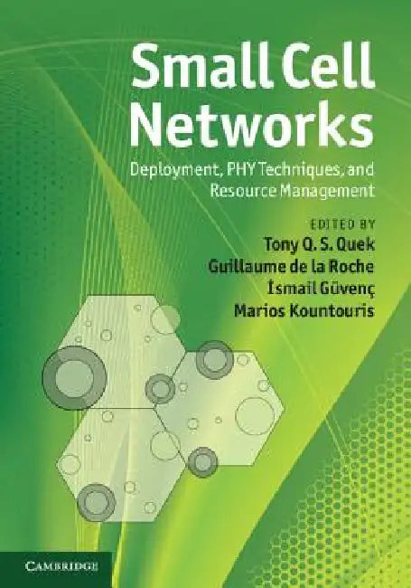 Small Cell Networks: Deployment, Phy Techniques, and Resource Management by Tony Q. S. Quek, Guillaume de la Roche, İsmail Güvenç