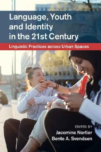 Language, Youth and Identity in the 21st Century by Jacomine Nortier, Bente A. Svendsen