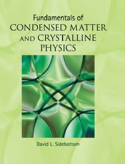 Fundamentals of Condensed Matter and Crystalline Physics: An Introduction for Students of Physics and Materials Science by David L. Sidebottom
