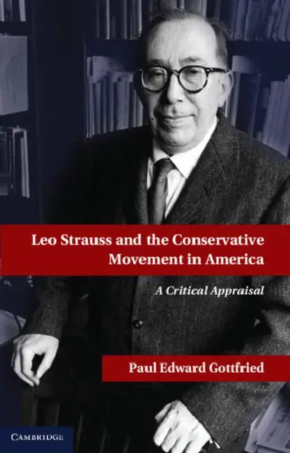 Leo Strauss and the Conservative Movement in America: A Critical Appraisal by Paul Edward Gottfried