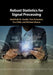 Robust Statistics for Signal Processing by Abdelhak M. Zoubir, Visa Koivunen, Esa Ollila