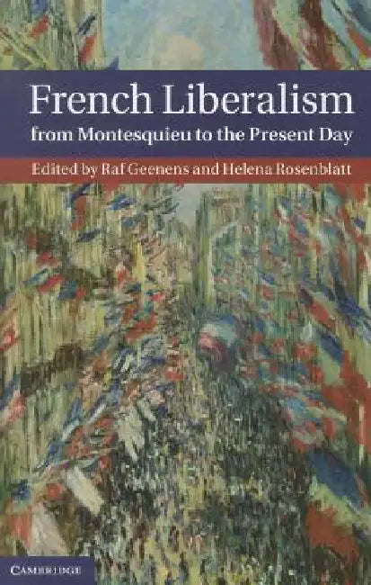 French Liberalism from Montesquieu to the Present Day by Raf Geenens