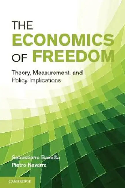 The Economics of Freedom: Theory, Measurement, and Policy Implications by Sebastiano Bavetta, Pietro Navarra