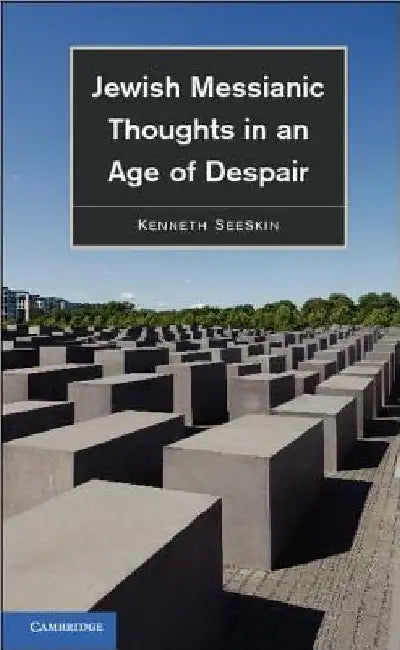 Jewish Messianic Thoughts in an Age of Despair by Kenneth Seeskin