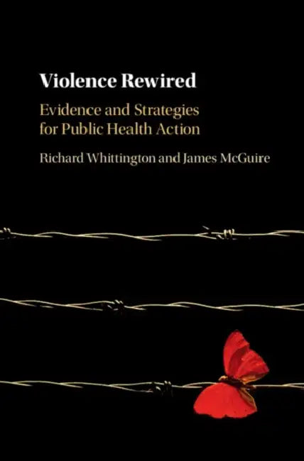 Violence Rewired: Evidence and Strategies for Public Health Action by Richard Whittington, James McGuire, Maria Fernanda Tourinho Peres