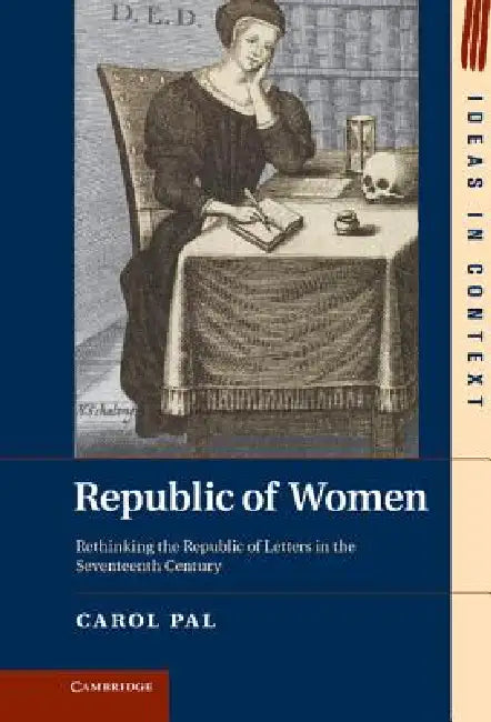 Republic of Women: Rethinking the Republic of Letters in the Seventeenth Century by Carol Pal