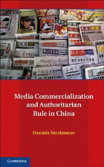 Media Commercialization and Authoritarian Rule in China by Daniela Stockmann