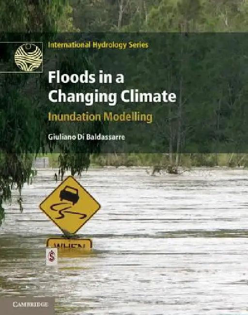 Floods in a Changing Climate: Inundation Modelling by Giuliano Di Baldassarre