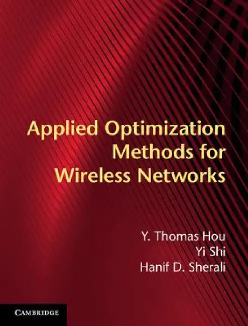 Applied Optimization Methods for Wireless Networks by Y. Thomas Hou, Yi Shi, Hanif D. Sherali