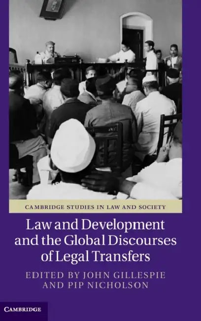 Law and Development and the Global Discourses of Legal Transfers by John Gillespie, Pip Nicholson