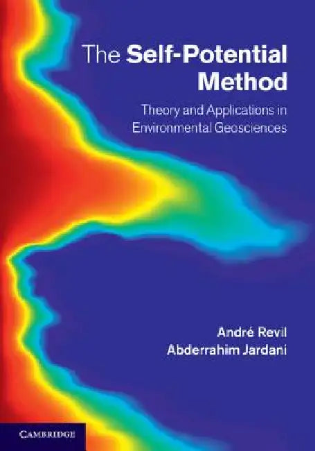 The Self-Potential Method: Theory and Applications in Environmental Geosciences by André Revil, Abderrahim Jardani