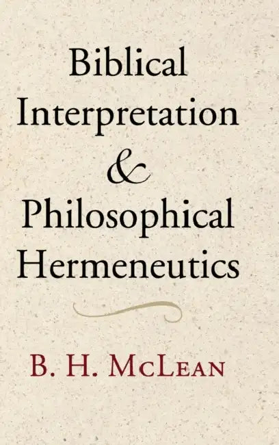 Biblical Interpretation and Philosophical Hermeneutics by B. H. McLean