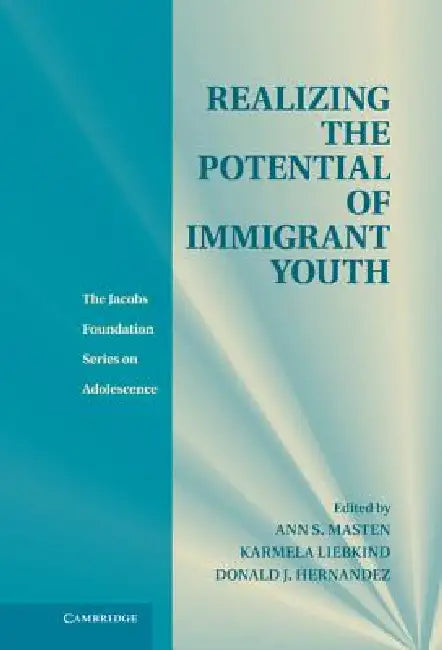 Realizing the Potential of Immigrant Youth by Ann S. Masten, Karmela Liebkind, Donald J. Hernandez