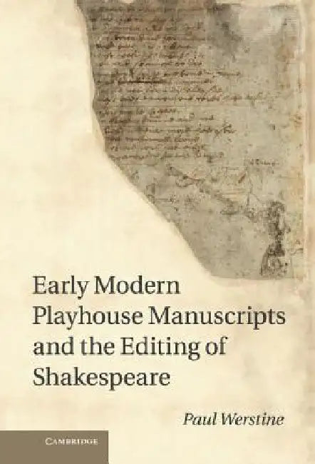 Early Modern Playhouse Manuscripts and the Editing of Shakesearly Modern Playhouse Manuscripts and the Editing of Shakespeare Peare by Paul Werstine