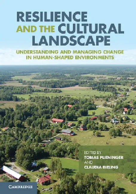 Resilience and the Cultural Landscape by Tobias Plieninger, Claudia Bieling