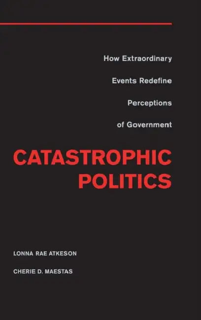 Catastrophic Politics by Lonna Rae Atkeson, Cherie D. Maestas