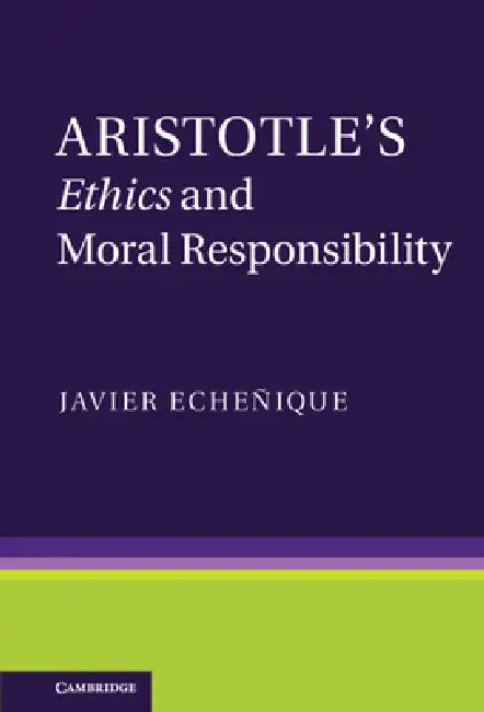 Aristotle's Ethics and Moral Responsibility by Javier Echeñique