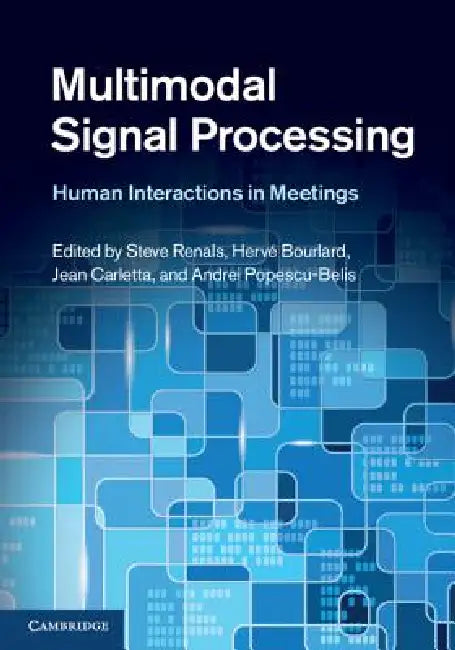 Multimodal Signal Processing: Human Interactions in Meetings by Steve Renals, Hervé Bourlard, Jean Carletta