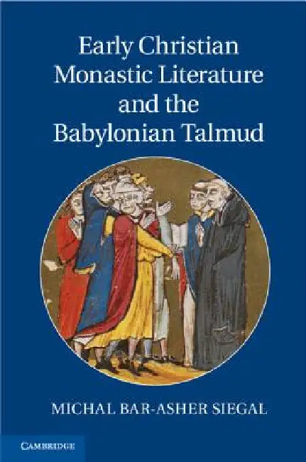 Early Christian Monastic Literature and the Babylonian Talmud by Michal Bar-Asher Siegal