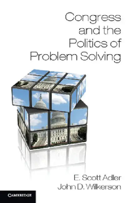 Congress and the Politics of Problem Solving by E. Scott Adler, John Wilkerson