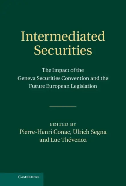 Intermediated Securities: The Impact of the Geneva Securities Convention and the Future European Legislation by Pierre-Henri Conac, Ulrich Segna, Luc Thevenoz