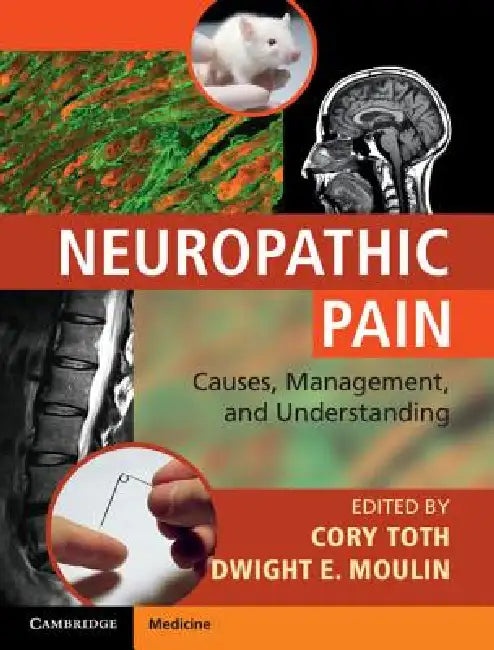 Neuropathic Pain: Causes, Management and Understanding by Cory Toth, Dwight E. Moulin