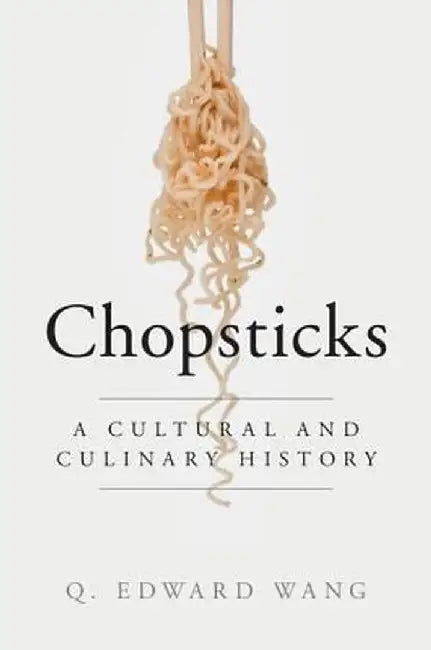Chopsticks: A Cultural and Culinary History by Q. Edward Wang