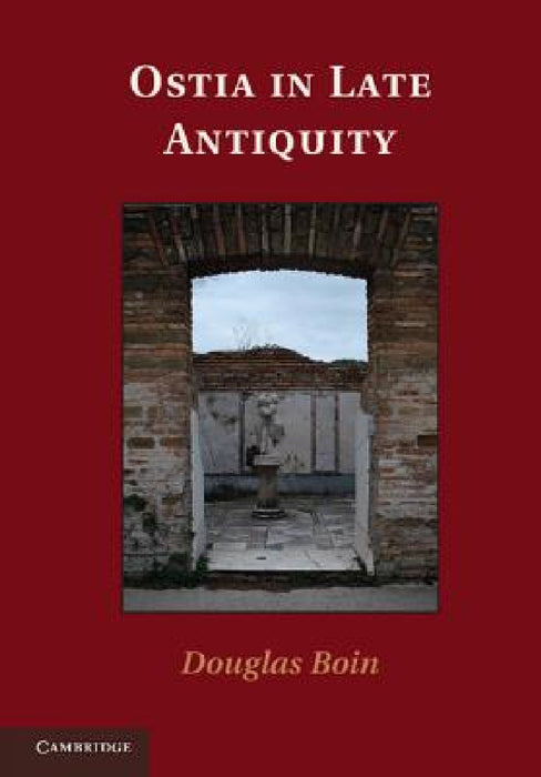 Ostia in Late Antiquity by Douglas Boin