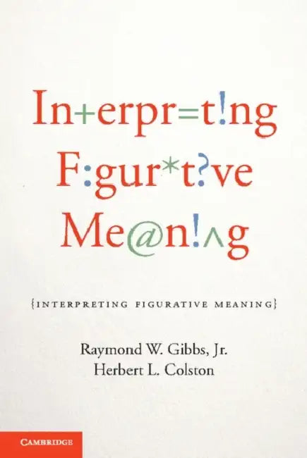 Interpreting Figurative Meaning by Jr. Gibbs Raymond W., Herbert L. Colston