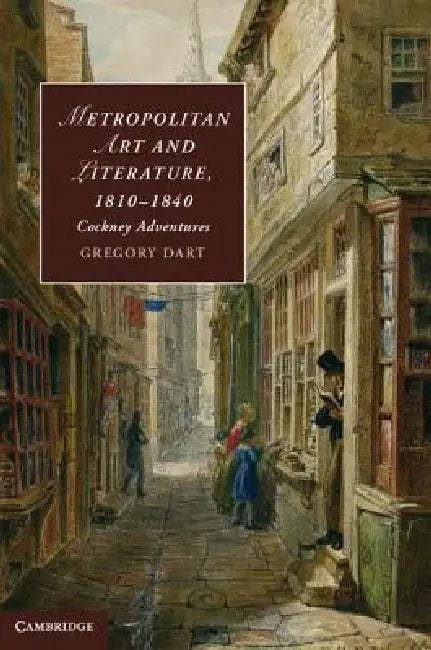 Metropolitan Art and Literature, 1810-1840 by Gregory Dart