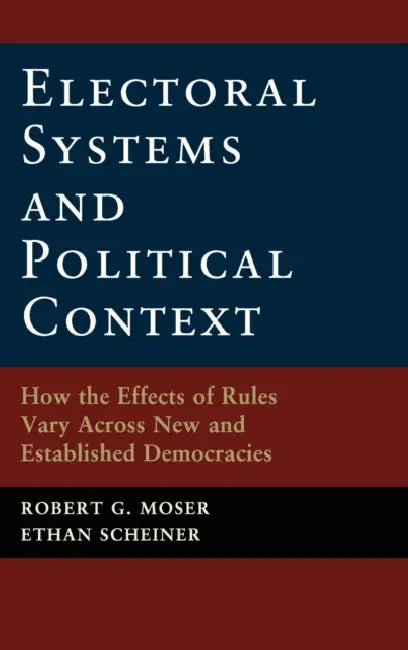 Electoral Systems and Political Context by Robert G. Moser, Ethan Scheiner